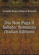 Dio Non Paga Il Sabato: Romanzo (Italian Edition), Isabella Rossi Gabardi Brocchi 