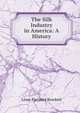 The Silk Industry in America: A History, L. P. Brockett 