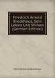 Friedrich Arnold Brockhaus, Sein Leben Und Wirken (German Edition), Heinrich Eduard Brockhaus 