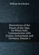 Illustrations of the Passes of the Alps, by Which Italy Communicates with France, Switzerland, and Germany, Volume 1, William Brockedon 