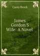 James Gordon'S Wife: A Novel ., Carey Brock 