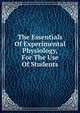 The Essentials Of Experimental Physiology, For The Use Of Students, 