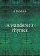 A wanderer's rhymes, A Brodrick 