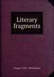 Literary fragments, George C. 1831-1903 Brodrick 