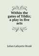 Within the gates of Yildiz; a play in five acts, Julian Lafayette Brode 