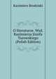 O literaturze. Wyd. Kazimierza Jozefa Turowskiego (Polish Edition), Kazimierz Brodziski 