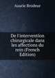 De l'intervention chirurgicale dans les affections du rein (French Edition), Azarie Brodeur 