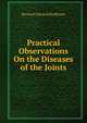 Practical Observations On the Diseases of the Joints, Bernard Edward Brodhurst 
