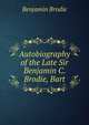 Autobiography of the Late Sir Benjamin C. Brodie, Bart, Benjamin Brodie 