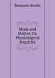 Mind and Matter, Or, Physiological Inquiries, Benjamin Brodie 