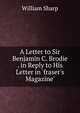 A Letter to Sir Benjamin C. Brodie . in Reply to His Letter in 'fraser's Magazine'., Sharp, William, 1855-1905 