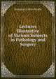 Lectures Illustrative of Various Subjects in Pathology and Surgery, Benjamin Collins Brodie 