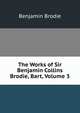 The Works of Sir Benjamin Collins Brodie, Bart, Volume 3, Benjamin Brodie 