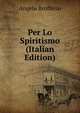 Per Lo Spiritismo (Italian Edition), Angelo Brofferio 