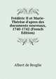 Fr?d?ric II et Marie-Th?r?se d'apres des documents nouveaux, 1740-1742 (French Edition), Albert de Broglie 