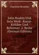 John Ruskin Und Sein Werk: Kunst-Kritiker Und Reformer. 2. Reihe (German Edition), Charlotte Broicher 