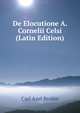 De Elocutione A. Cornelii Celsi (Latin Edition), Carl Axel Brolen 