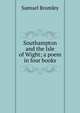 Southampton and the Isle of Wight; a poem in four books, Samuel Bromley 
