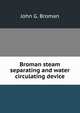 Broman steam separating and water circulating device, John G. Broman 