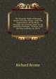 The Dramatic Works of Richard Brome: Five New Playes, 1650: The English Moor, Or the Mock-Marriage. the Lovesick Court, Or the Ambitious Politique, . of Peace, 1658. the New Academy, Or, the N, Richard Brome 
