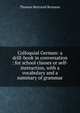 Colloquial German: a drill-book in conversation : for school classes or self-instruction, with a vocabulary and a summary of grammar, Thomas Bertrand Bronson 