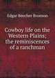 Cowboy life on the Western Plains; the reminiscences of a ranchman, Edgar Beecher Bronson 