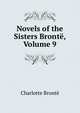 Novels of the Sisters Bronte, Volume 9, Charlotte Bronte 