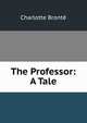 The Professor: A Tale, Charlotte Bronte 