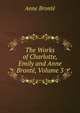 The Works of Charlotte, Emily and Anne Bronte, Volume 3, Anne Bronte 