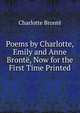Poems by Charlotte, Emily and Anne Bront?, Now for the First Time Printed, Charlotte Bronte 