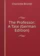 The Professor: A Tale (German Edition), Charlotte Bronte 