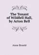 The Tenant of Wildfell Hall, by Acton Bell, Anne Bronte 