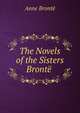 The Novels of the Sisters Bronte ., Anne Bronte 