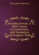 Everyday French: A Short Course in Composition, with Vocabulary and Irregular Verbs, Thomas Bertrand Bronson 