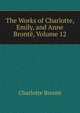 The Works of Charlotte, Emily, and Anne Bronte, Volume 12, Charlotte Bronte 