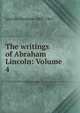 The writings of Abraham Lincoln: Volume 4, Abraham Lincoln 
