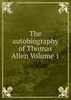 The autobiography of Thomas Allen Volume 1, 