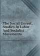The Social Unrest, Studies In Labor And Socialist Movements, 