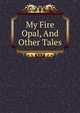 My Fire Opal, And Other Tales, 