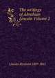 The writings of Abraham Lincoln Volume 2, Abraham Lincoln 