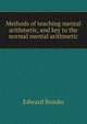 Methods of teaching mental arithmetic, and key to the normal mental arithmetic, Brooks, Edward 