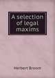 A selection of legal maxims, Herbert Broom 