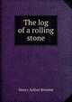 The log of a rolling stone, Henry Arthur Broome 