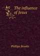 The influence of Jesus, Phillips Brooks 