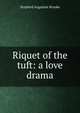 Riquet of the tuft: a love drama, Brooke, Stopford Augustus 
