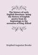The history of early English literature: being the history of English poetry from its beginnings to the accession of King ?lfred, Brooke, Stopford Augustus 