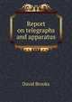 Report on telegraphs and apparatus, David Brooks 