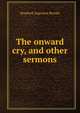 The onward cry, and other sermons, Brooke, Stopford Augustus 