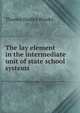 The lay element in the intermediate unit of state school systems, Thomas Dudley Brooks 