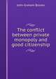 The conflict between private monopoly and good citizenship, John Graham Brooks 